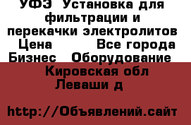 УФЭ-1Установка для фильтрации и перекачки электролитов › Цена ­ 111 - Все города Бизнес » Оборудование   . Кировская обл.,Леваши д.